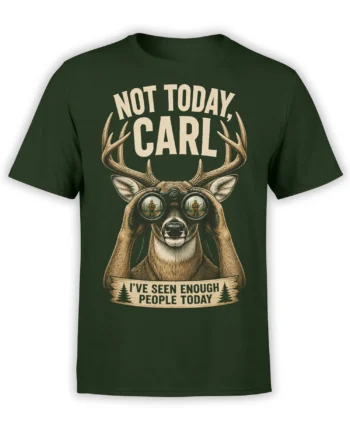 forest green unisex t-shirt with vintage deer in binoculars and “Not Today Carl I’ve Seen Enough People Today” quote