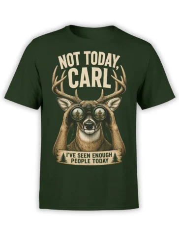 forest green unisex t-shirt with vintage deer in binoculars and “Not Today Carl I’ve Seen Enough People Today” quote