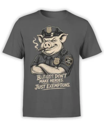 Gray T-shirt featuring a sarcastic police pig with a cigar, badges, and the slogan Badges Don’t Make Heroes