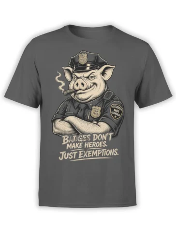 Gray T-shirt featuring a sarcastic police pig with a cigar, badges, and the slogan Badges Don’t Make Heroes