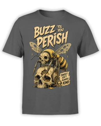 Charcoal gray T-shirt with a skeletal bee perched on a dripping skull and bold “BUZZ ’TIL YOU PERISH” text