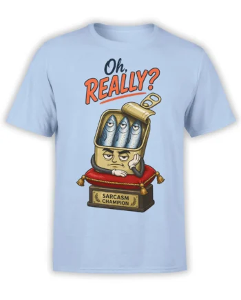 Light blue fish t-shirt with three unimpressed sardines, a Sarcasm Champion plaque, and “Oh, Really?” lettering