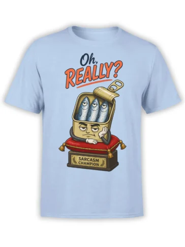Light blue fish t-shirt with three unimpressed sardines, a Sarcasm Champion plaque, and “Oh, Really?” lettering