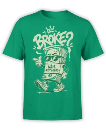 Green money T-shirt with crowned dollar bill character, sunglasses, sneakers, and “BROKE? NAH, JUST LIQUID” artwork
