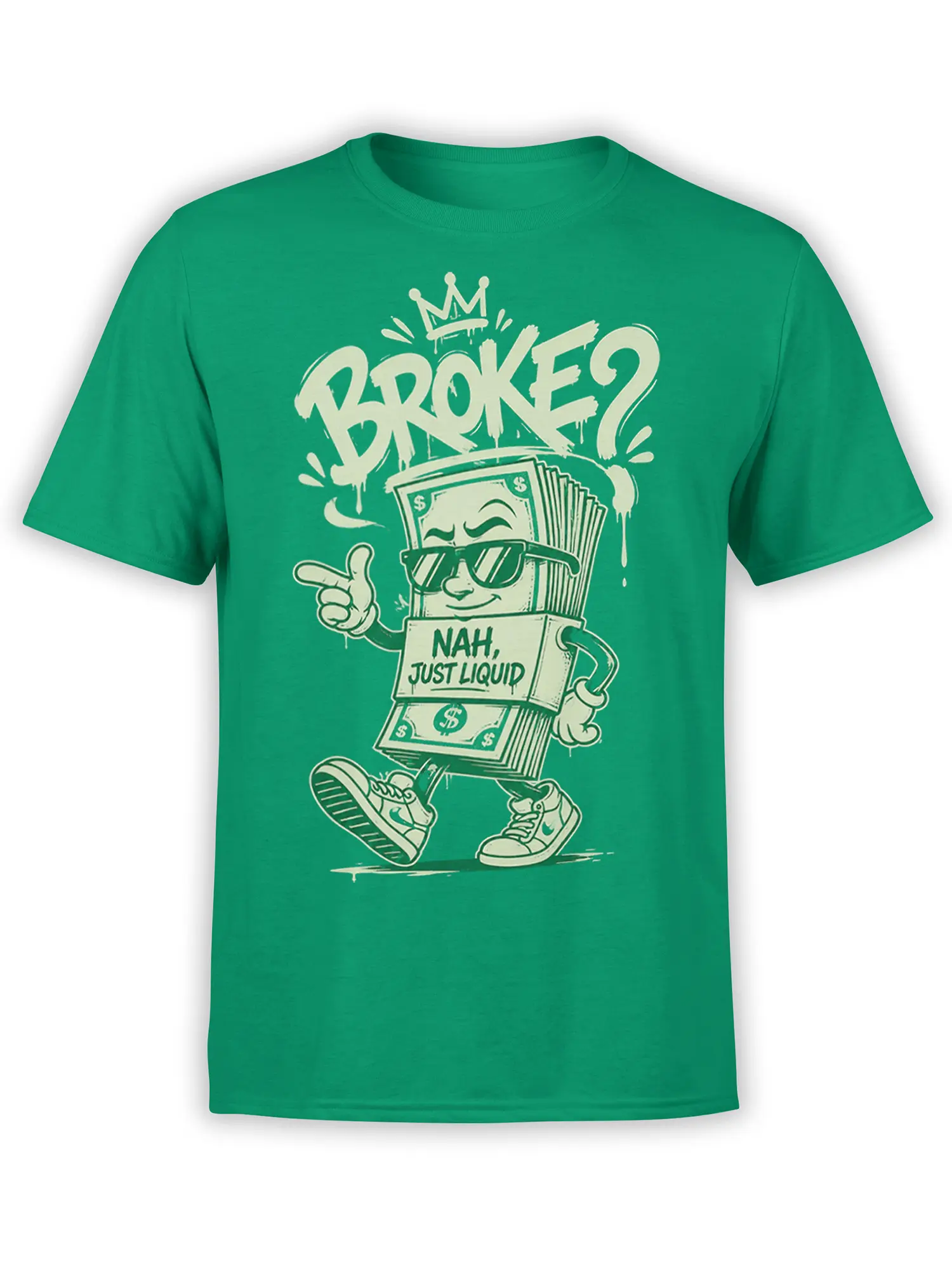 Green money T-shirt with crowned dollar bill character, sunglasses, sneakers, and “BROKE? NAH, JUST LIQUID” artwork