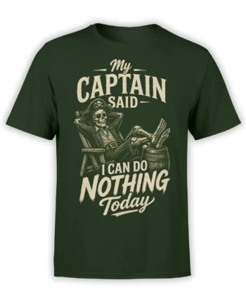 Dark green pirate T-shirt with skeleton captain relaxing and the words My Captain Said I Can Do Nothing Today