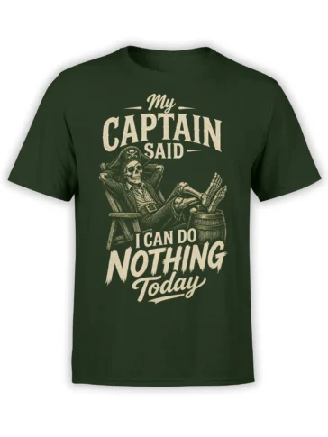 Dark green pirate T-shirt with skeleton captain relaxing and the words My Captain Said I Can Do Nothing Today