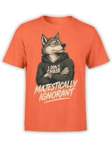 Orange T-shirt featuring a gray wolf in a hoodie with “I DON’T CHASE” and “MAJESTICALLY IGNORANT” text