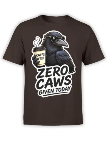 Black raven in sunglasses holding a coffee cup on a brown T-shirt with “Zero Caws Given Today” lettering