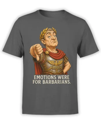 Gray T-shirt with a sarcastic Roman warrior in armor, red cape, laurel crown, and “Emotions Were for Barbarians” text