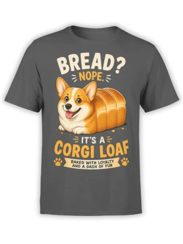 Gray dog t-shirt with a happy corgi shaped like a loaf and the words BREAD? NOPE. IT'S A CORGI LOAF