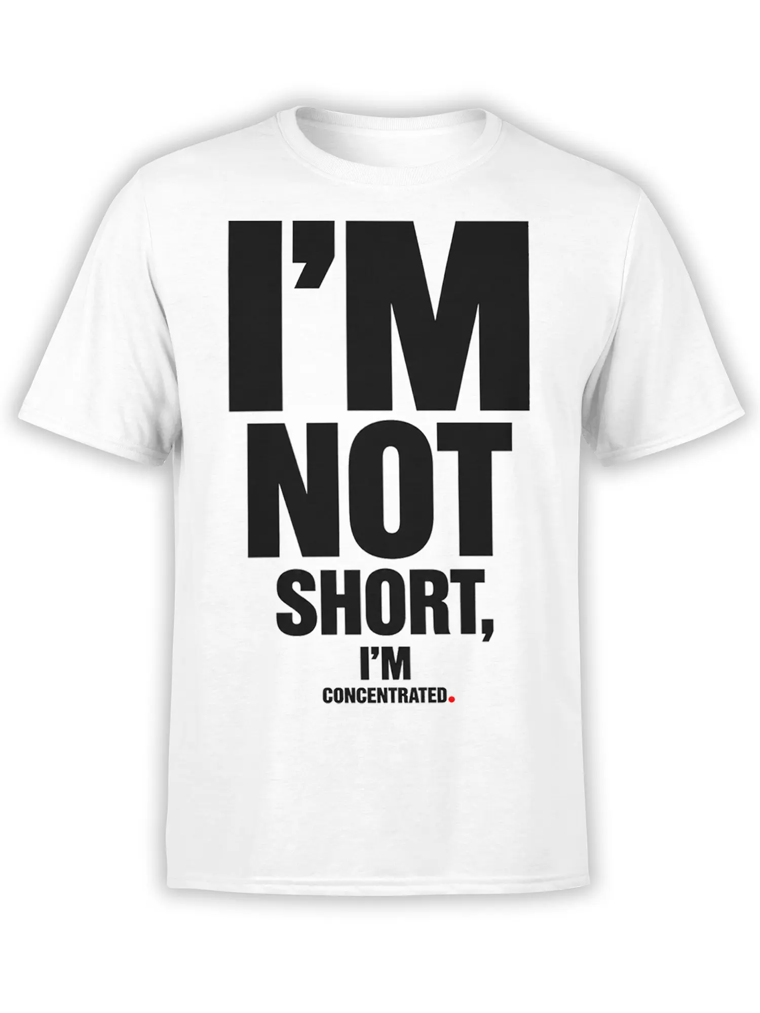 White T-shirt with bold black “I’m Not Short, I’m Concentrated” typography and a red dot