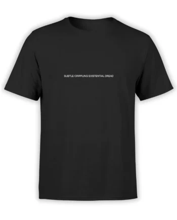 Black existential dread T-shirt with small white “SUBTLE CRIPPLING EXISTENTIAL DREAD” text