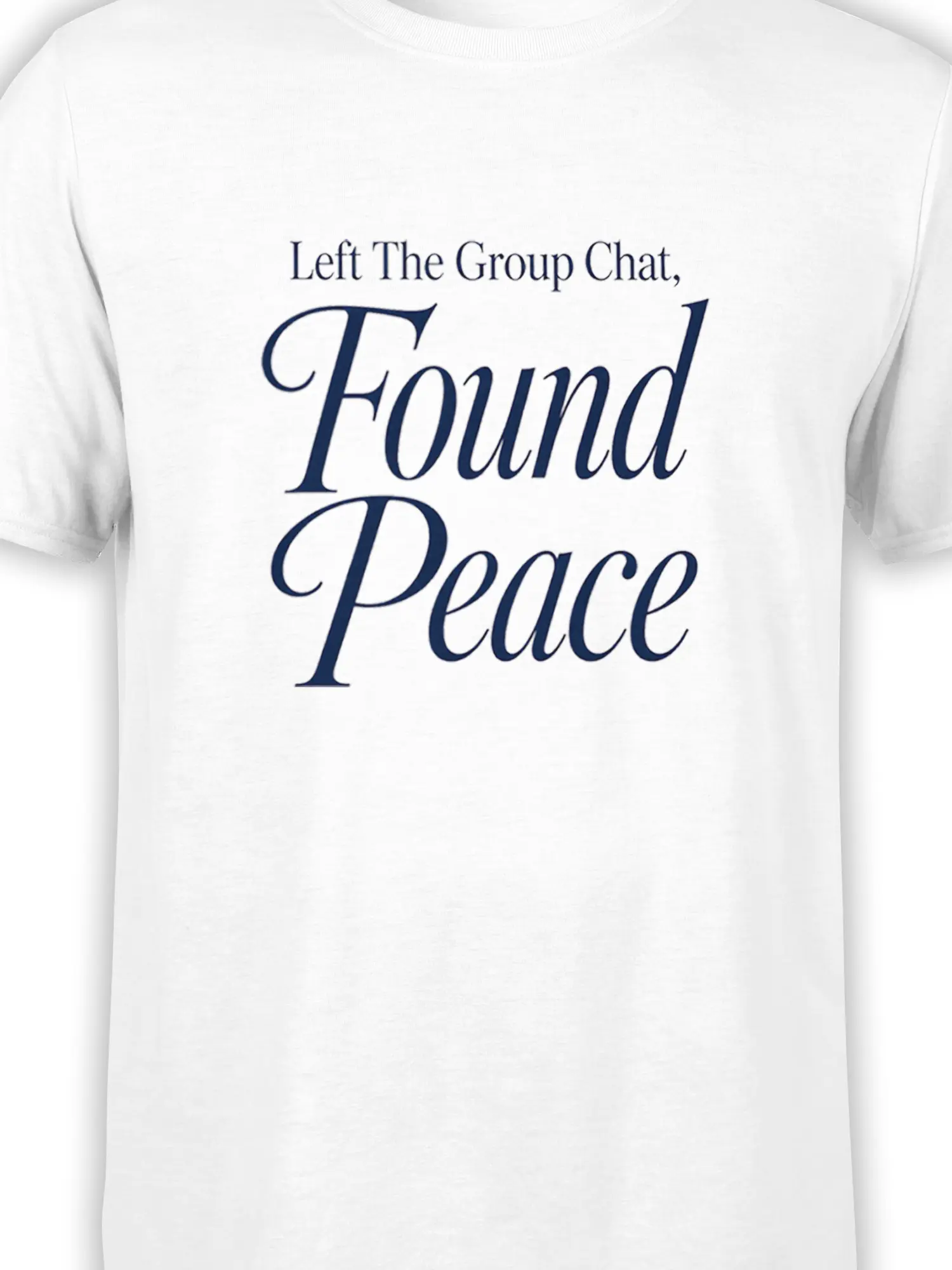 Close-up of navy serif “Left The Group Chat, Found Peace” design on a white T-shirt
