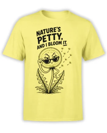 Yellow T-shirt with a sunglasses-wearing dandelion and the quote Nature’s petty, and I bloom it