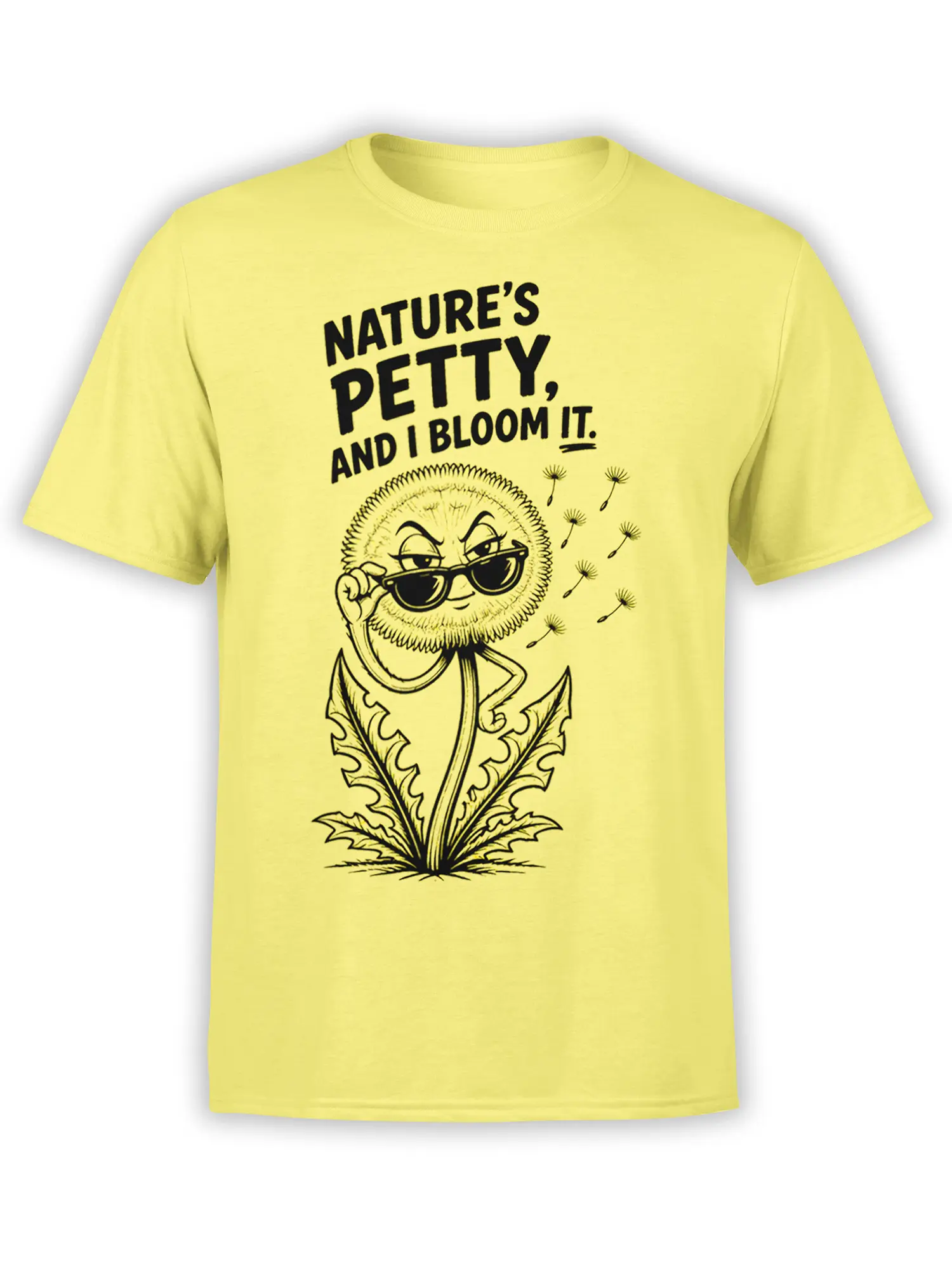 Yellow T-shirt with a sunglasses-wearing dandelion and the quote Nature’s petty, and I bloom it